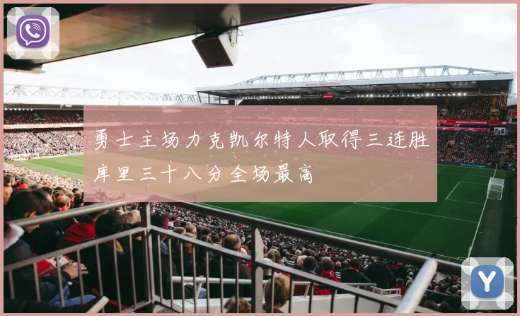 勇士主场力克凯尔特人取得三连胜库里三十八分全场最高