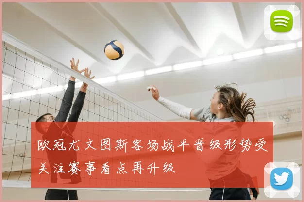 欧冠尤文图斯客场战平晋级形势受关注赛事看点再升级