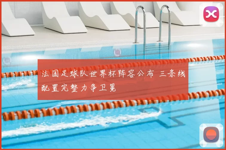 法国足球队世界杯阵容公布 三条线配置完整力争卫冕