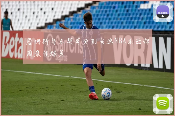 詹姆斯与东契奇分别当选NBA东西部周最佳球员