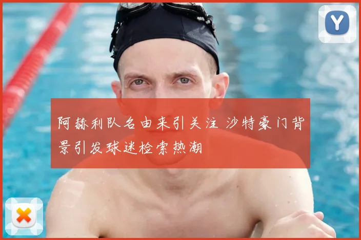 阿赫利队名由来引关注 沙特豪门背景引发球迷检索热潮