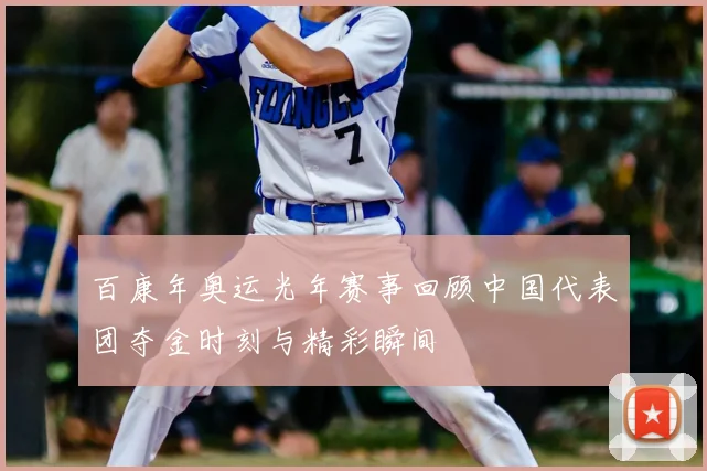 百康年奥运光年赛事回顾中国代表团夺金时刻与精彩瞬间