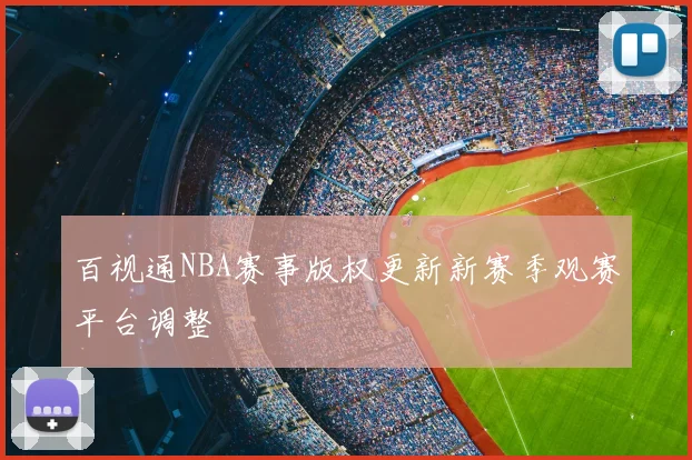 百视通NBA赛事版权更新新赛季观赛平台调整