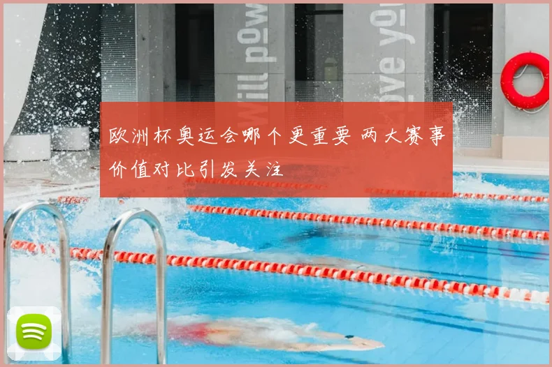 欧洲杯奥运会哪个更重要 两大赛事价值对比引发关注
