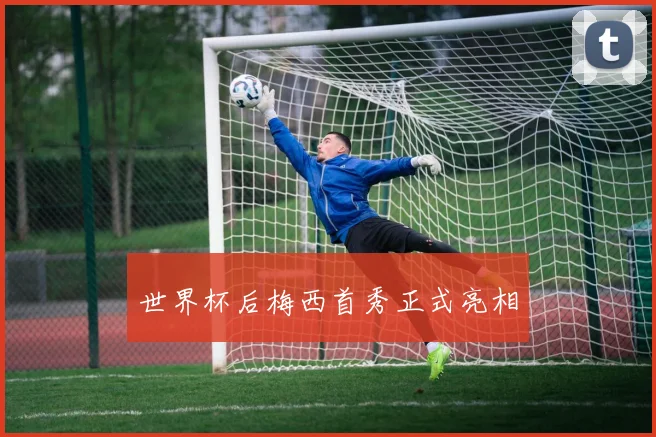 世界杯后梅西首秀正式亮相